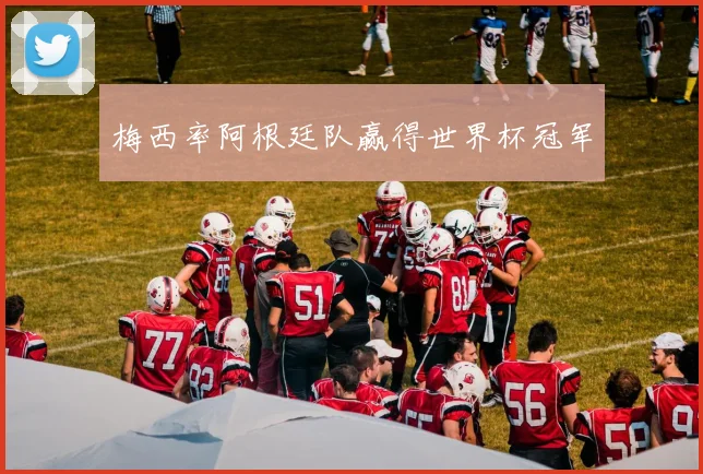 梅西率阿根廷队赢得世界杯冠军