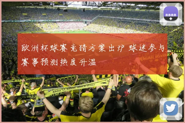 欧洲杯球赛竞猜方案出炉 球迷参与赛事预测热度升温