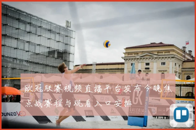 欧冠联赛视频直播平台发布今晚焦点战赛程与观看入口安排