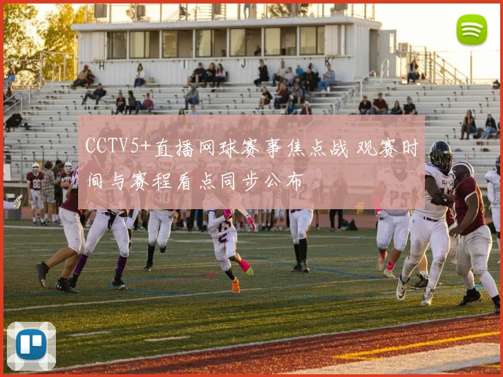 CCTV5+直播网球赛事焦点战 观赛时间与赛程看点同步公布