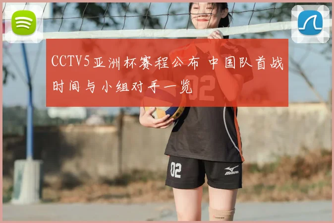 CCTV5亚洲杯赛程公布 中国队首战时间与小组对手一览